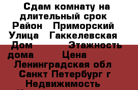 Сдам комнату на длительный срок › Район ­ Приморский › Улица ­ Гаккелевская › Дом ­ 25/1 › Этажность дома ­ 12 › Цена ­ 10 000 - Ленинградская обл., Санкт-Петербург г. Недвижимость » Квартиры аренда   